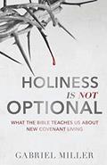 Read Holiness is Not Optional: What the Bible Teaches Us About New Covenant Living, written by Gabriel Miller