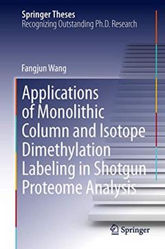 Applications of Monolithic Column and Isotope Dimethylation Labeling in Shotgun Proteome Analysis (Springer Theses), written by Fangjun Wang