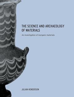 The Science and Archaeology of Materials: An Investigation of Inorganic Materials, written by Julian Henderson