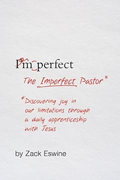 The Imperfect Pastor: Discovering Joy in Our Limitations through a Daily Apprenticeship with Jesus, written by Zack Eswine