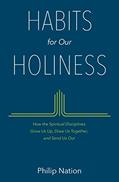 Read Habits for Our Holiness: How the Spiritual Disciplines Grow Us Up, Draw Us Together, and Send Us Out, written by Philip Nation