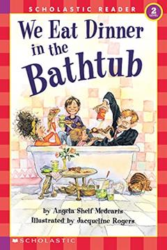 We Eat Dinner in the Bathtub (Scholastic Reader, Level 2), written by Jacqueline Rogers; Angela Shelf Medearis