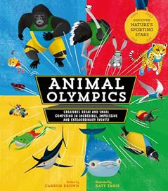 Animal Olympics: Creatures Great and Small Competing in Incredible, Impressive, and Extraordinary Events! Discover Nature's Sporting Stars, written by Carron Brown