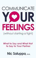 Read Communicate Your Feelings (without starting a fight): What to Say and What Not to Say to Your Partner (Mental & Emotional Wellness), written by Nic Saluppo