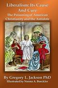 Read Liberalism: Its Cause and Cure: The Poisoning of American Christianity and the Antidote, written by Gregory Jackson