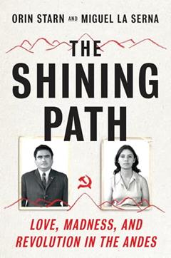 The Shining Path: Love, Madness, and Revolution in the Andes, written by Orin Starn; Miguel La Serna