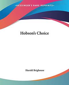 Hobson's Choice, written by Harold Brighouse