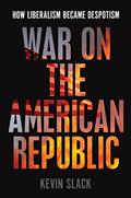 Read War on the American Republic: How Liberalism Became Despotism, written by Kevin Slack
