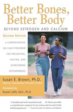 Better Bones, Better Body : Beyond Estrogen and Calcium, written by Susan Brown; Susan E. Brown PhD; Russell Jaffe MD