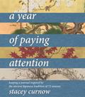 Read A Year of Paying Attention: Keeping a Journal Inspired by the Ancient Japanese Tradition of 72 Seasons, written by Stacey Curnow