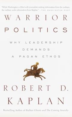 Warrior Politics: Why Leadership Demands a Pagan Ethos, written by Robert D. Kaplan