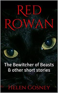 Red Rowan: The Bewitcher of Beasts & other short stories, written by Helen Gosney