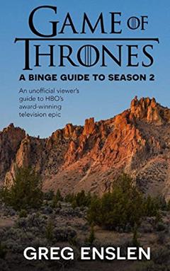 Game of Thrones: A Binge Guide to Season 2: An Unofficial Viewer's Guide to HBO's Award-Winning Television Epic, written by Greg Enslen