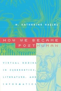 How We Became Posthuman: Virtual Bodies in Cybernetics, Literature, and Informatics, written by N. Katherine Hayles