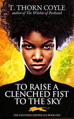 To Raise a Clenched Fist to the Sky (The Panther Chronicles Book 1), written by T. Thorn Coyle