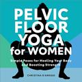 Read Pelvic Floor Yoga for Women: Simple Poses for Healing Your Body and Boosting Strength, written by Christina D'Arrigo Read Pelvic Floor Yoga for Women: Simple Poses for Healing Your Body and Boosting Strength, written by Christina D'Arrigo