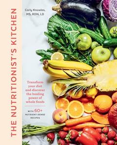 The Nutritionist's Kitchen: Transform Your Diet and Discover the Healing Power of Whole Foods, written by Carly Knowles