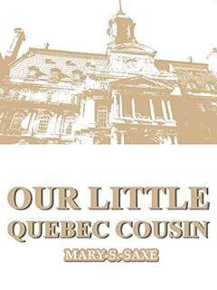 Our Little Quebec Cousin (Our Little Cousin Series), written by Mary S. Saxe