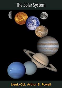 The Solar System, written by Lieut.-Col. Arthur E. Powell