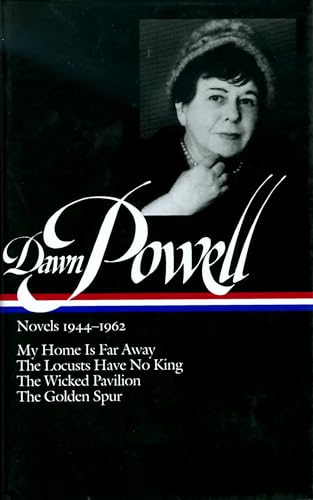 Dawn Powell: Novels 1944-1962 (LOA #127): My Home Is Far Away / The Locusts Have No King / The Wicked Pavilion / The Golden Spur (Library of America Dawn Powell Edition), written by Dawn Powell