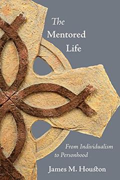 The Mentored Life: From Individualism to Personhood, written by James M. Houston