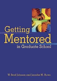 Getting Mentored in Graduate School, written by W. Brad Johnson; Jennifer M. Huwe