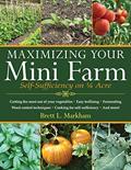 Read Maximizing Your Mini Farm: Self-Sufficiency on 1/4 Acre, written by Brett L. Markham
