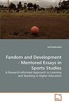 Fandom and Development - Mentored Essays in Sports Studies: A Research-informed Approach to Learning and Teaching in Higher Education, written by Joel Rookwood