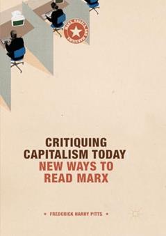 Critiquing Capitalism Today: New Ways to Read Marx (Marx, Engels, and Marxisms), written by Frederick Harry Pitts