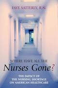 Read Where Have All the Nurses Gone? The Impact of the Nursing Shortage on American Healthcare, written by Faye Satterly Read Where Have All the Nurses Gone? The Impact of the Nursing Shortage on American Healthcare, written by Faye Satterly