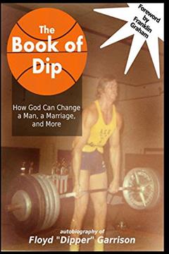 The Book of Dip: How God Can Change a Man, a Marriage, and More, written by Floyd "Dipper" Garrison