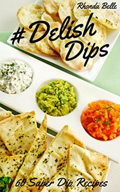 #Delish Dips: 60 Simple Homemade Dip Recipes (60 Super Recipes Book 37), written by Rhonda Belle