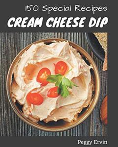 150 Special Cream Cheese Dip Recipes: Happiness is When You Have a Cream Cheese Dip Cookbook!, written by Peggy Ervin
