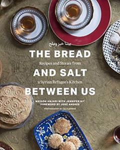 The Bread and Salt Between Us: Recipes and Stories from a Syrian Refugee's Kitchen, written by Mayada Anjari