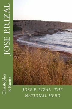 Jose P. Rizal: The National Hero, written by Christopher Fuster Bueno Ph.D.