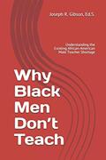 Read Why Black Men Don't Teach: Understanding the Existing African-American Male Teacher Shortage, written by Joseph R. Gibson