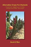 Read Alternative Crops for Drylands: Proactively Adapting to Climate Change and Water Shortages, written by Scott (Author) O'Bar