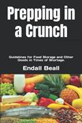 Read Prepping in a Crunch: Guidelines for Food Storage and Other Goods in Times of Shortage., written by Endall Beall