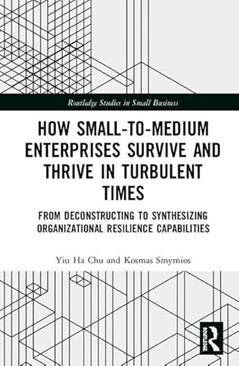 How Small-to-Medium Enterprises Thrive and Survive in Turbulent Times: From Deconstructing to Synthesizing Organizational Resilience Capabilities ... in Entrepreneurship and Small Business), written by Yiu Ha Chu; Kosmas Smyrnios