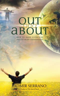 Out and About: How to Have Conscious Out-of-Body Experiences, written by Admir Serrano