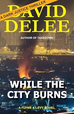 While the City Burns: A Flynn & Levy Novel (Dark Justice Book 8), written by David DeLee