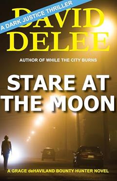 Stare at the Moon: A Grace deHaviland Novel (Dark Justice Book 9), written by David DeLee