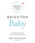 Read Brighton Baby a Revolutionary Organic Approach to Having an Extraordinary Child: The Complete Guide to Preconception and Conception, written by Roy Dittmann Read Brighton Baby a Revolutionary Organic Approach to Having an Extraordinary Child: The Complete Guide to Preconception and Conception, written by Roy Dittmann