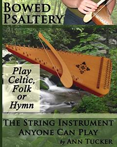 Bowed Psaltery: The String Instrument Anyone Can Play - Play Celtic, Folk or Hymn, written by Ann Tucker