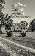 Read A Place Called Brighton: A Historic Virginia Home, written by Karen Leigh Kelly