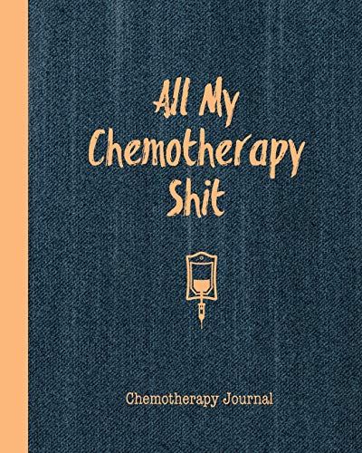 All My Chemotherapy Shit Chemotherapy Journal: Record Your Cancer Medical Treatment Cycle Charts For Side Effects & Appointments Diary Book Gift, written by Chemo Notebook Publishing