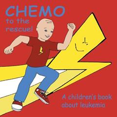 Chemo to the Rescue: A Children's Book About Leukemia, written by Mary Brent; Caitlin Knutsson
