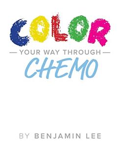 Color Your Way Through Chemo: Keeping A Positive Mindset Through Chemo, written by Benjamin N Lee