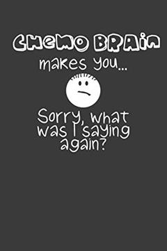 Chemo Brain Makes You... Sorry, What Was I Saying Again?: Blank Lined Notebook Journal for Cancer Patients, written by Lilith Grace