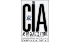 The CIA as Organized Crime: How Illegal Operations Corrupt America and the World, written by Douglas Valentine